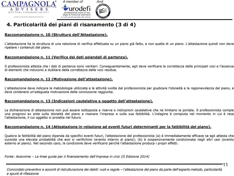 Raccomandazione n. 11 (Verifica dei dati aziendali di partenza). Il professionista attesta che i dati di partenza sono veritieri.