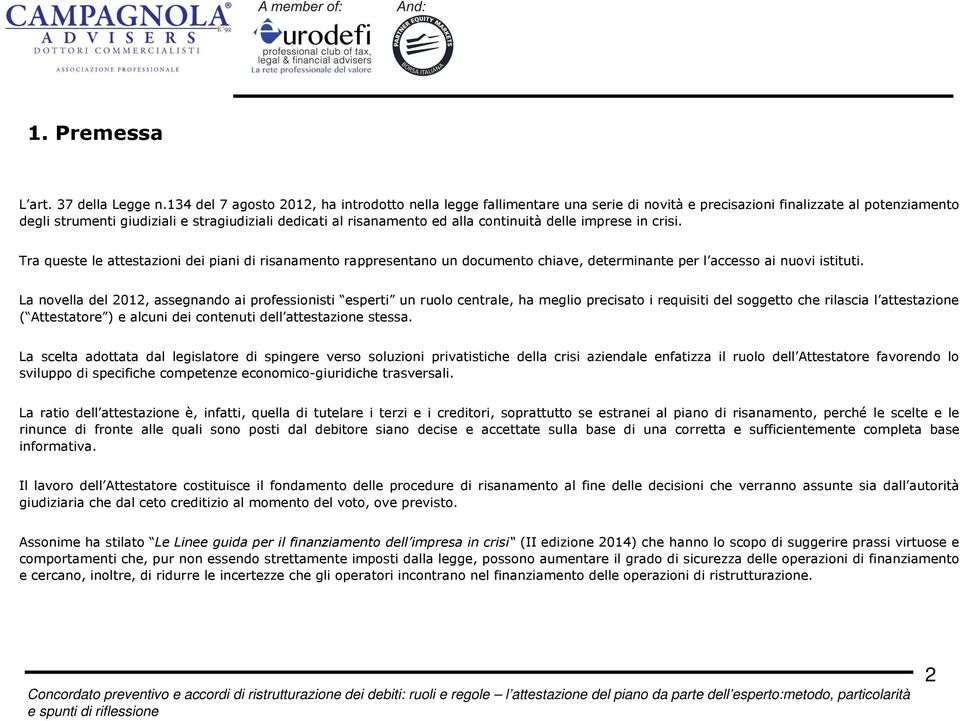 alla continuità delle imprese in crisi. Tra queste le attestazioni dei piani di risanamento rappresentano un documento chiave, determinante per l accesso ai nuovi istituti.