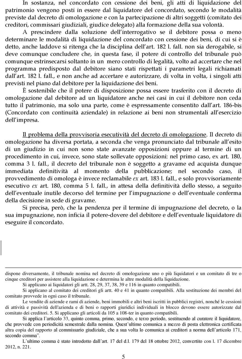 A prescindere dalla soluzione dell interrogativo se il debitore possa o meno determinare le modalità di liquidazione del concordato con cessione dei beni, di cui si è detto, anche laddove si ritenga