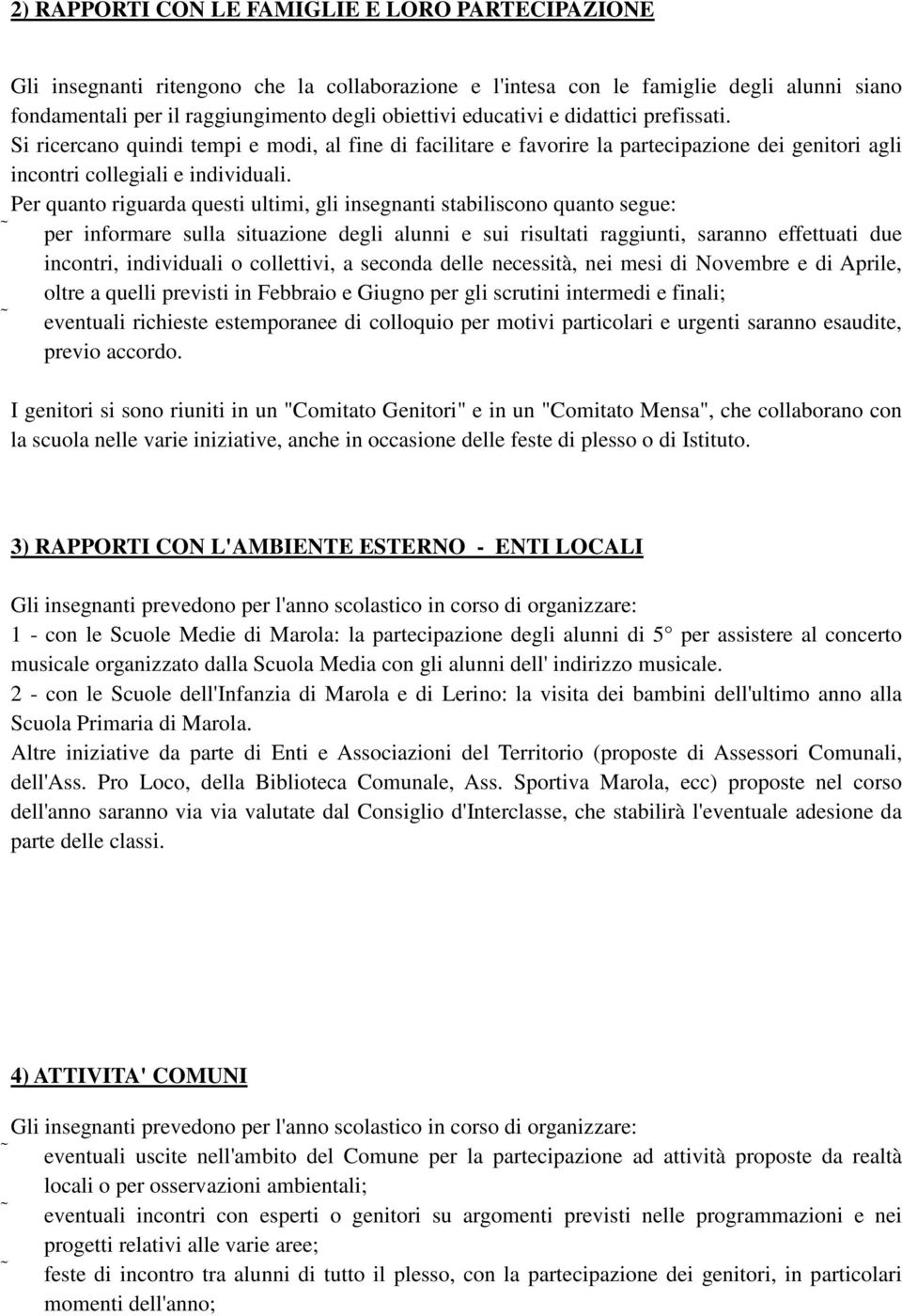 Per quanto riguarda questi ultimi, gli insegnanti stabiliscono quanto segue: per informare sulla situazione degli alunni e sui risultati raggiunti, saranno effettuati due incontri, individuali o