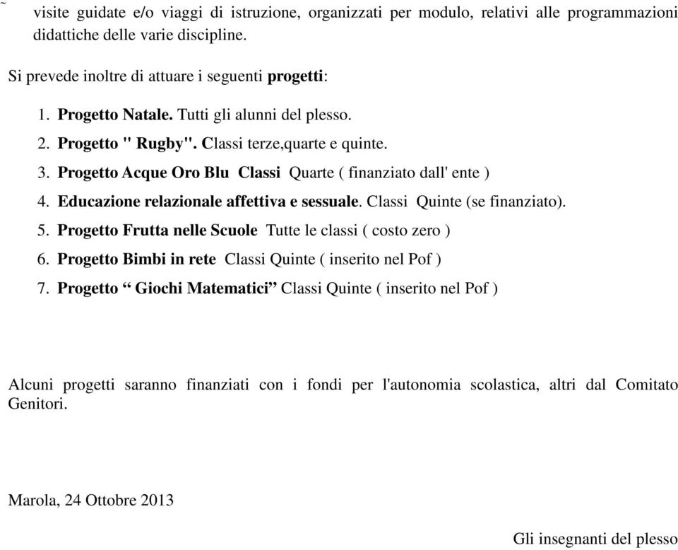 Educazione relazionale affettiva e sessuale. Classi Quinte (se finanziato). 5. Progetto Frutta nelle Scuole Tutte le classi ( costo zero ) 6.