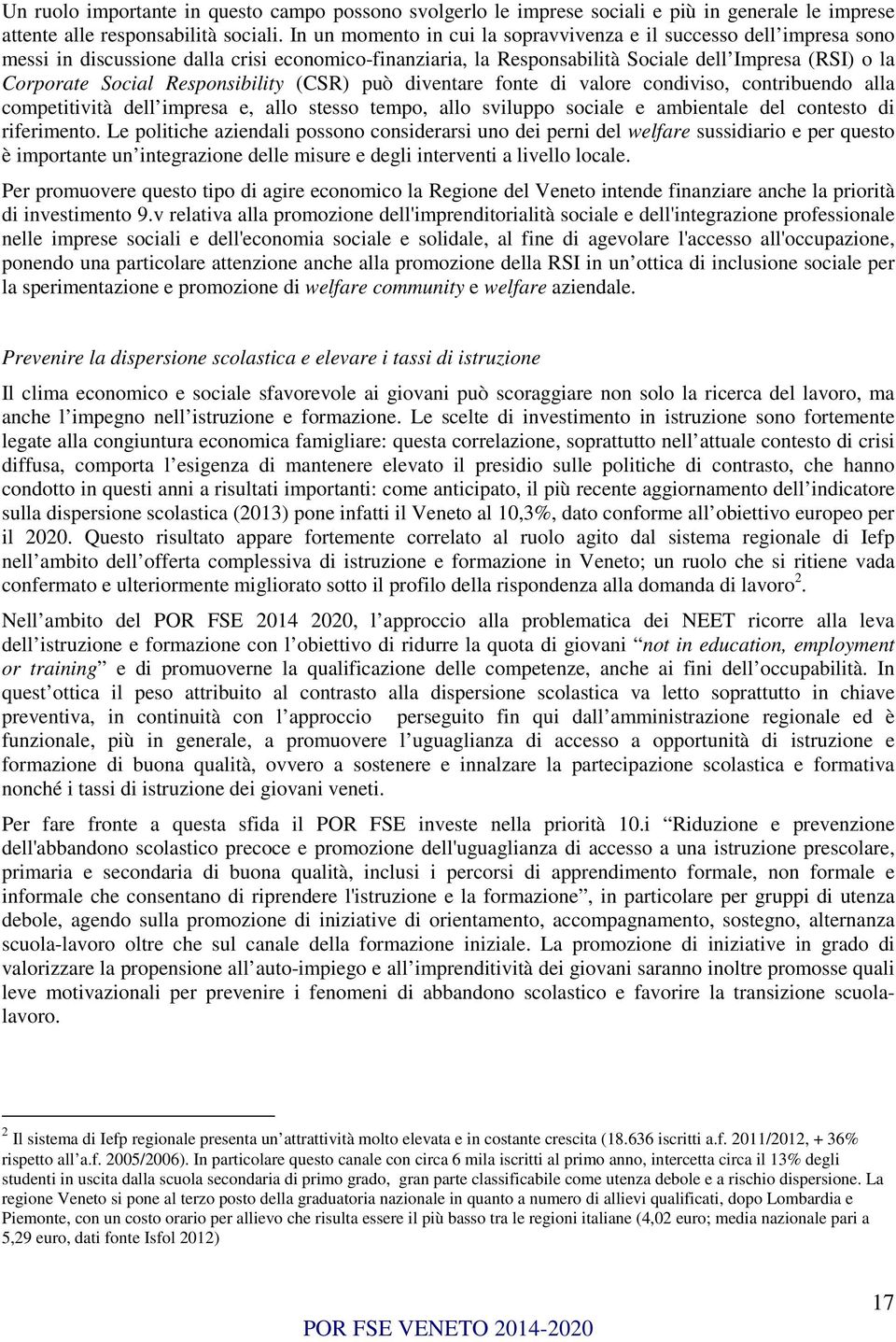 Responsibility (CSR) può diventare fonte di valore condiviso, contribuendo alla competitività dell impresa e, allo stesso tempo, allo sviluppo sociale e ambientale del contesto di riferimento.