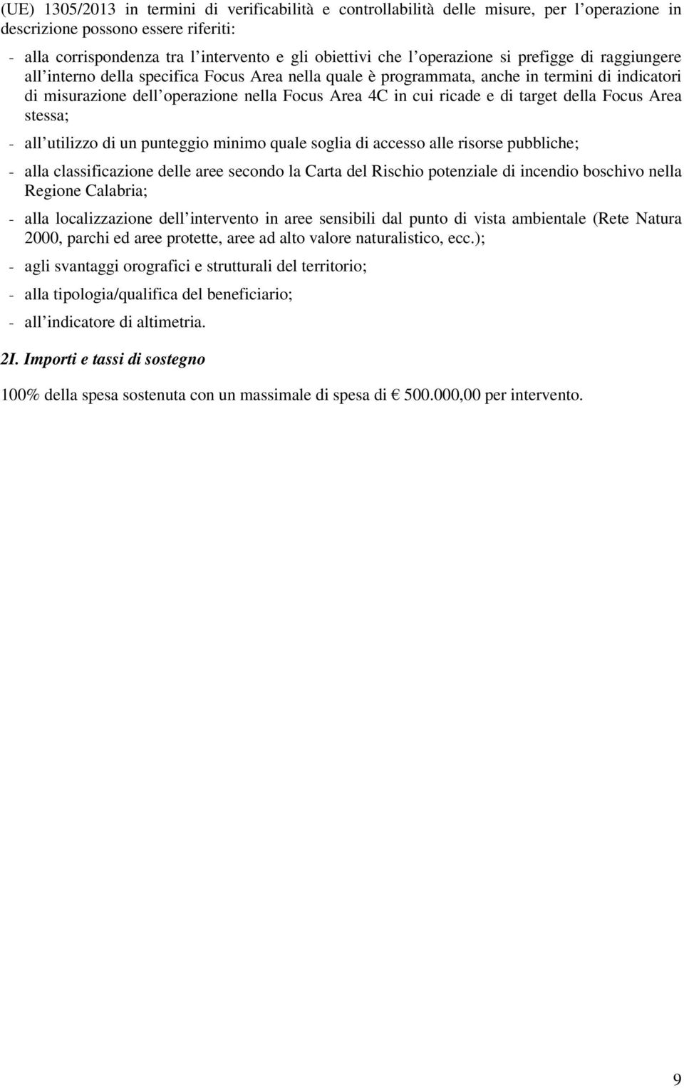 e di target della Focus Area stessa; - all utilizzo di un punteggio minimo quale soglia di accesso alle risorse pubbliche; - alla classificazione delle aree secondo la Carta del Rischio potenziale di