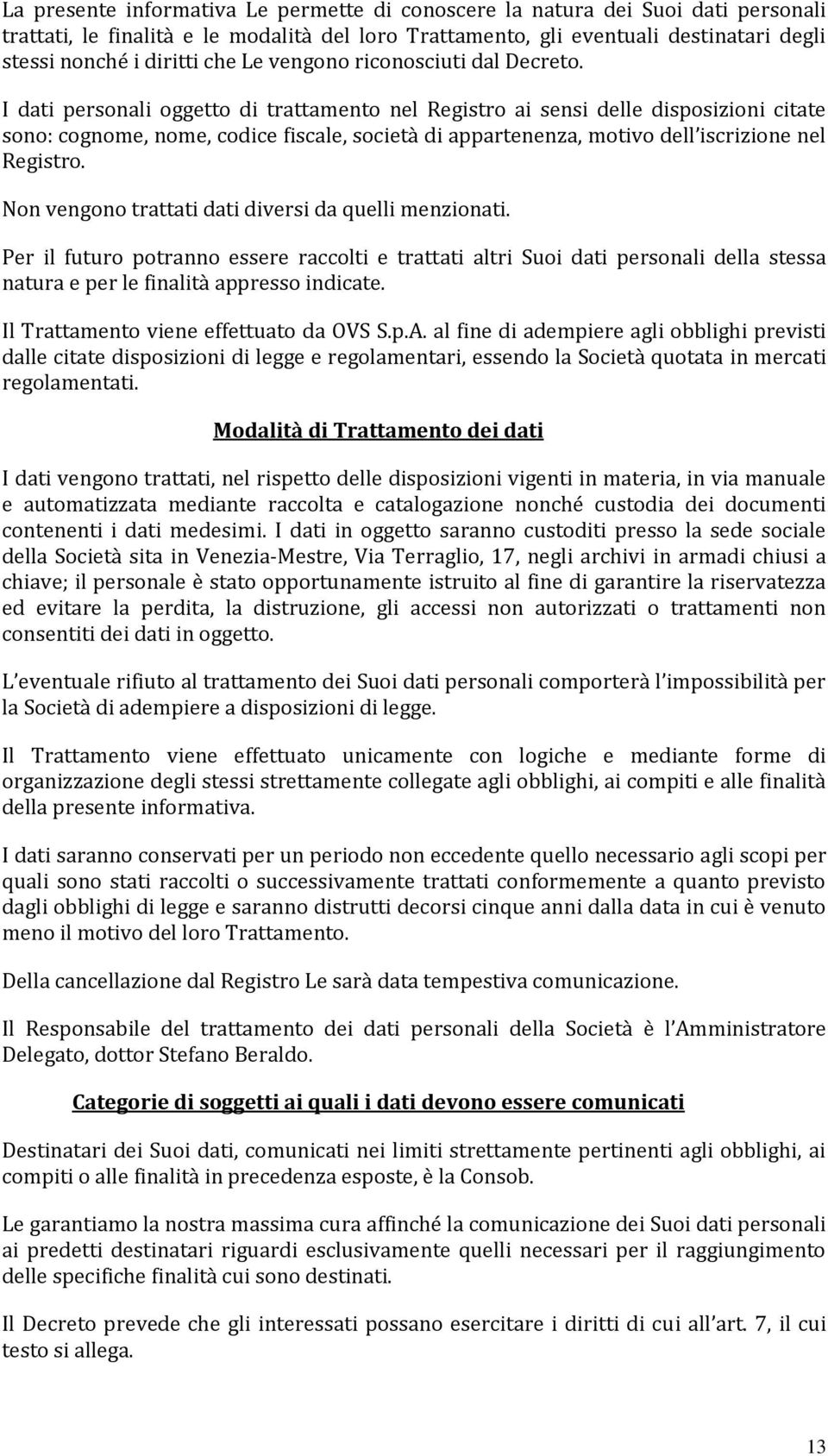 I dati personali oggetto di trattamento nel Registro ai sensi delle disposizioni citate sono: cognome, nome, codice fiscale, società di appartenenza, motivo dell iscrizione nel Registro.