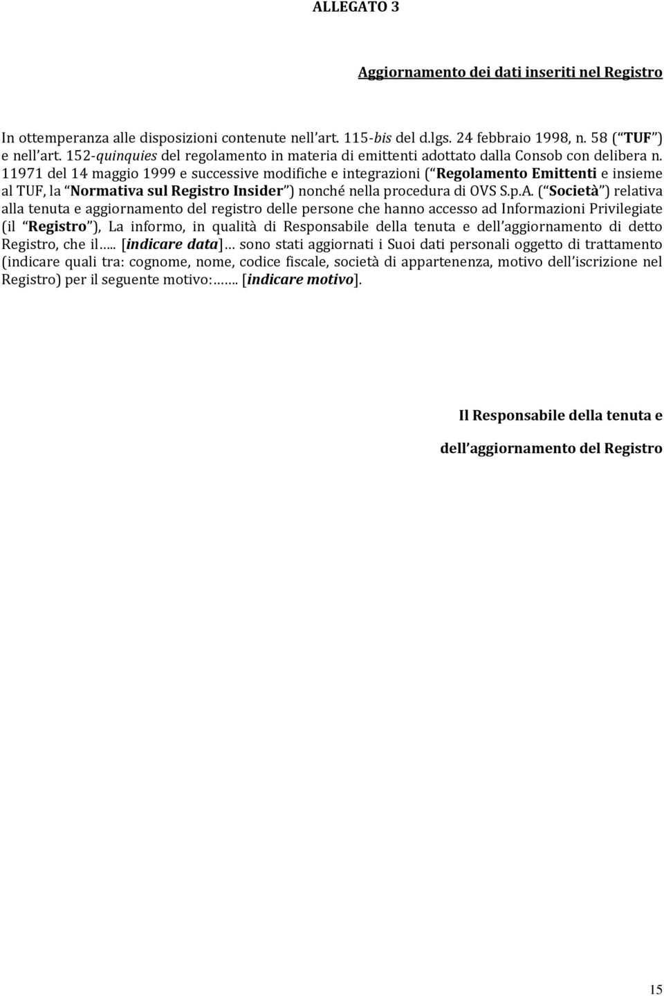 11971 del 14 maggio 1999 e successive modifiche e integrazioni ( Regolamento Emittenti e insieme al TUF, la Normativa sul Registro Insider ) nonché nella procedura di OVS S.p.A.