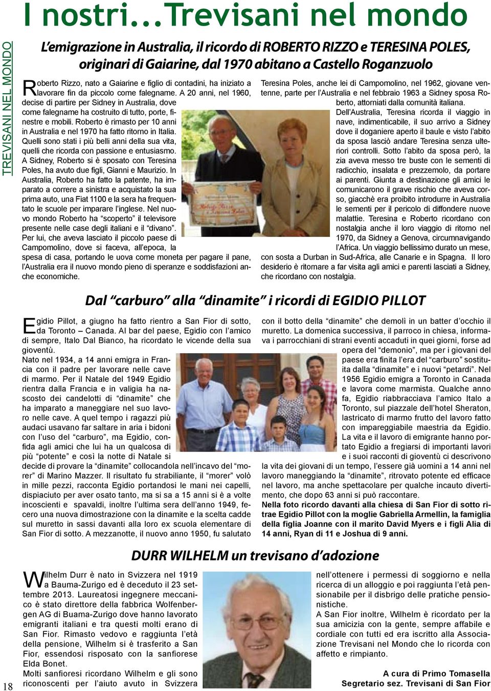 di contadini, ha iniziato a lavorare fin da piccolo come falegname. A 20 anni, nel 1960, decise di partire per Sidney in Australia, dove come falegname ha costruito di tutto, porte, finestre e mobili.