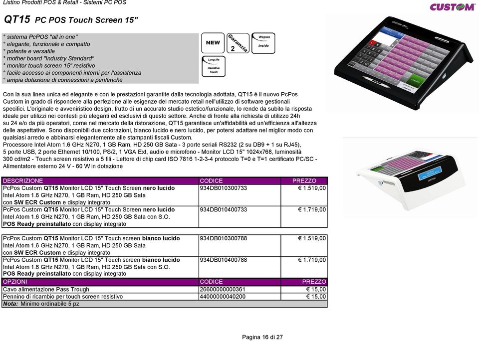 tecnologia adottata, QT15 è il nuovo PcPos Custom in grado di rispondere alla perfezione alle esigenze del mercato retail nell'utilizzo di software gestionali specifici.