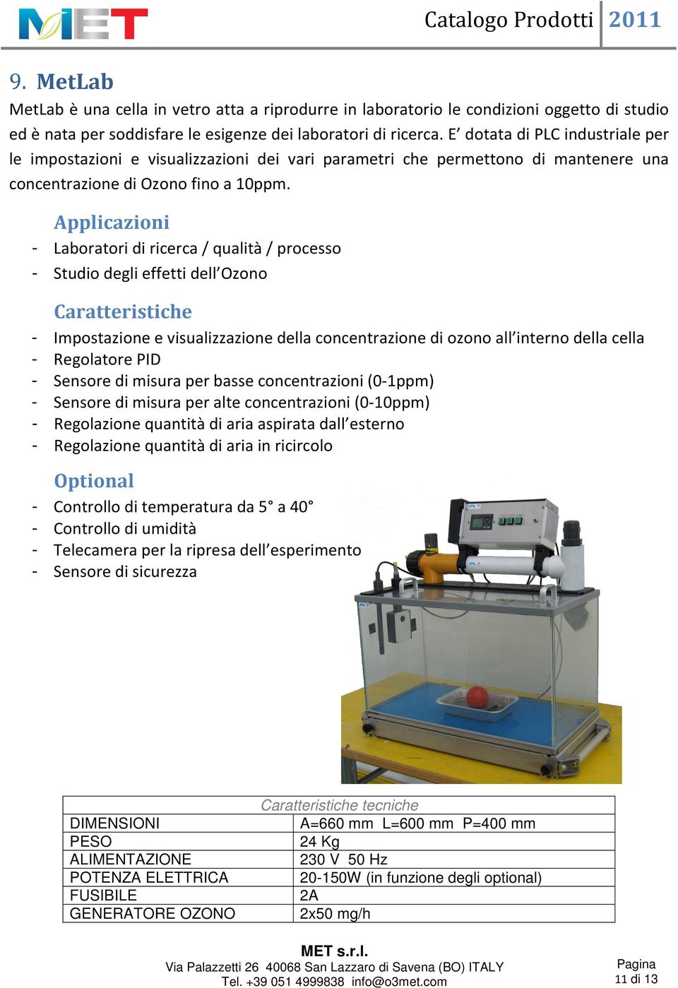 - Laboratori di ricerca / qualità / processo - Studio degli effetti dell Ozono - Impostazione e visualizzazione della concentrazione di ozono all interno della cella - Regolatore PID - Sensore di