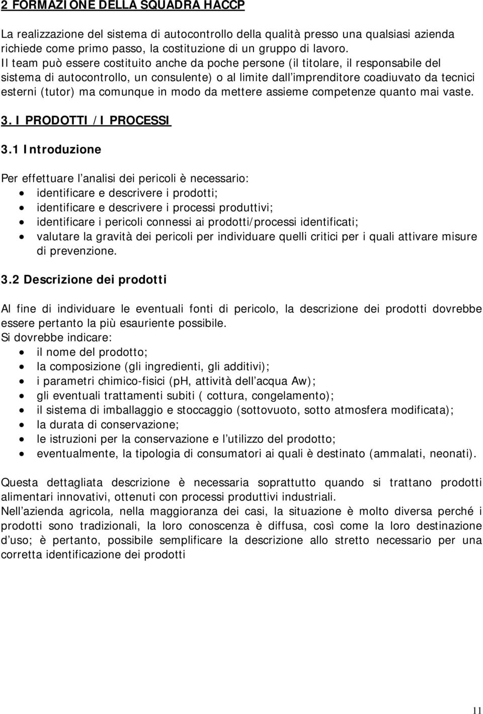 comunque in modo da mettere assieme competenze quanto mai vaste. 3. I PRODOTTI /I PROCESSI 3.