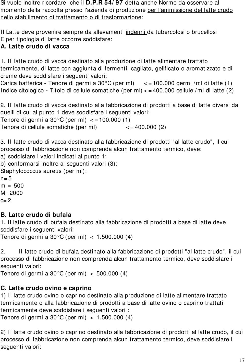 provenire sempre da allevamenti indenni da tubercolosi o brucellosi E per tipologia di latte occorre soddisfare: A. Latte crudo di vacca 1.