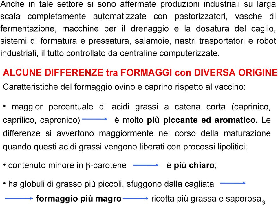 ALCUNE DIFFERENZE tra FORMAGGI con DIVERSA ORIGINE Caratteristiche del formaggio ovino e caprino rispetto al vaccino: maggior percentuale di acidi grassi a catena corta (caprinico, caprilico,