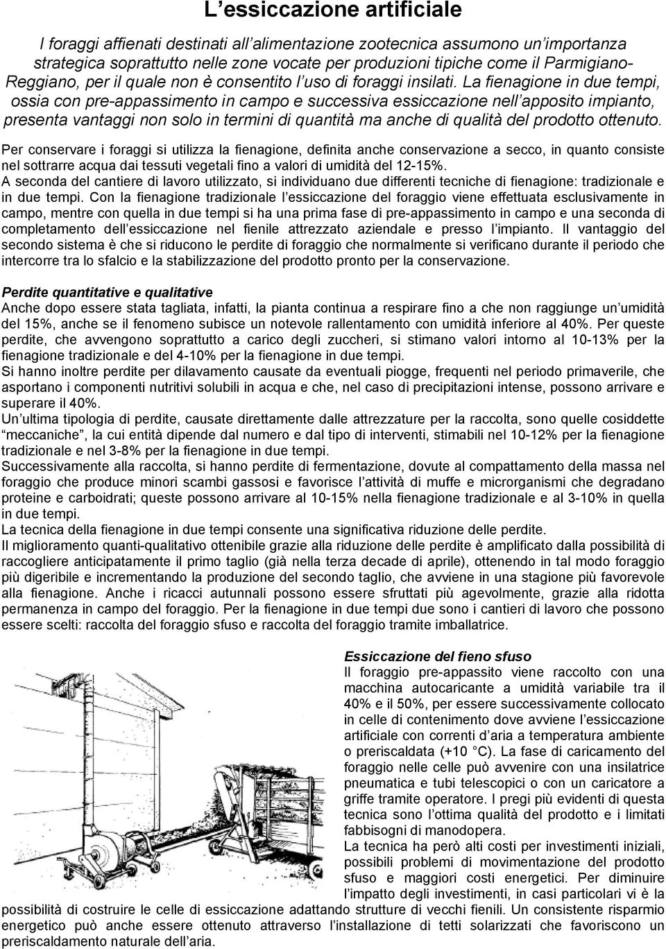 La fienagione in due tempi, ossia con pre-appassimento in campo e successiva essiccazione nell apposito impianto, presenta vantaggi non solo in termini di quantità ma anche di qualità del prodotto