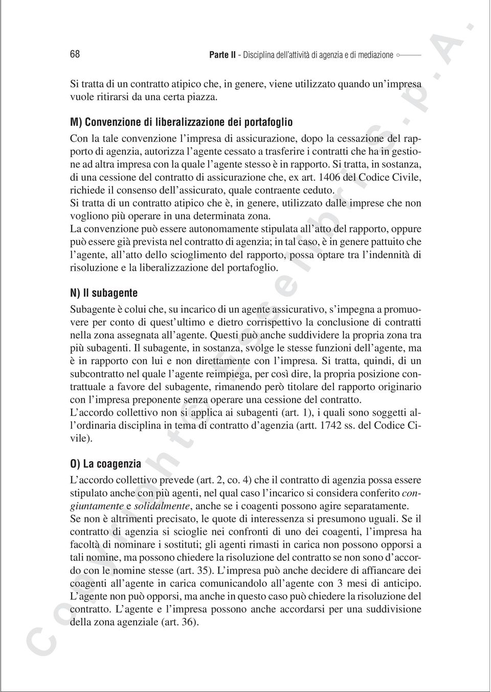 che ha in gestione ad altra impresa con la quale l agente stesso è in rapporto. Si tratta, in sostanza, di una cessione del contratto di assicurazione che, ex art.