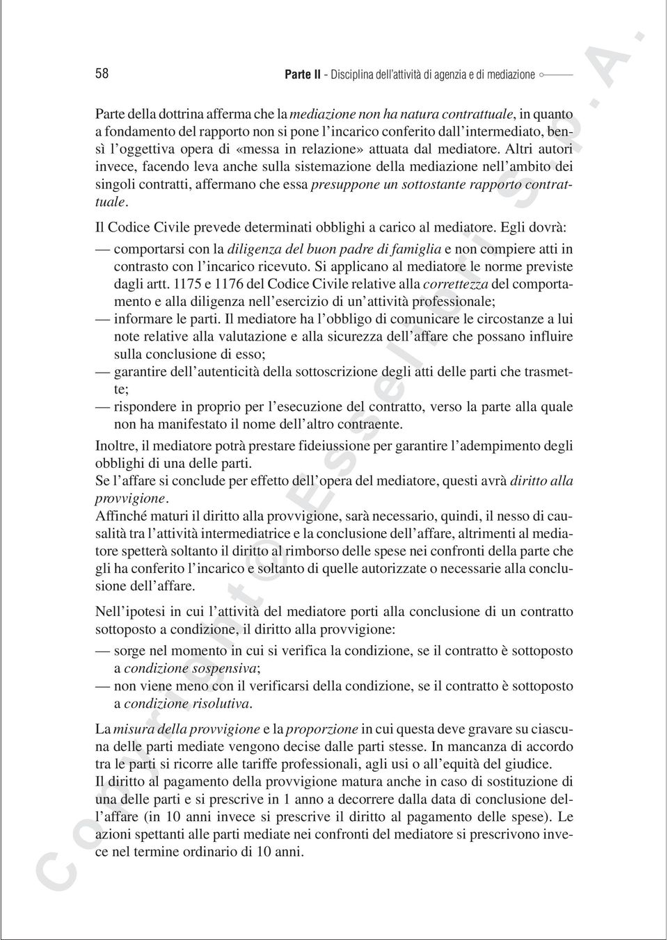 Altri autori invece, facendo leva anche sulla sistemazione della mediazione nell ambito dei singoli contratti, affermano che essa presuppone un sottostante rapporto contrattuale.