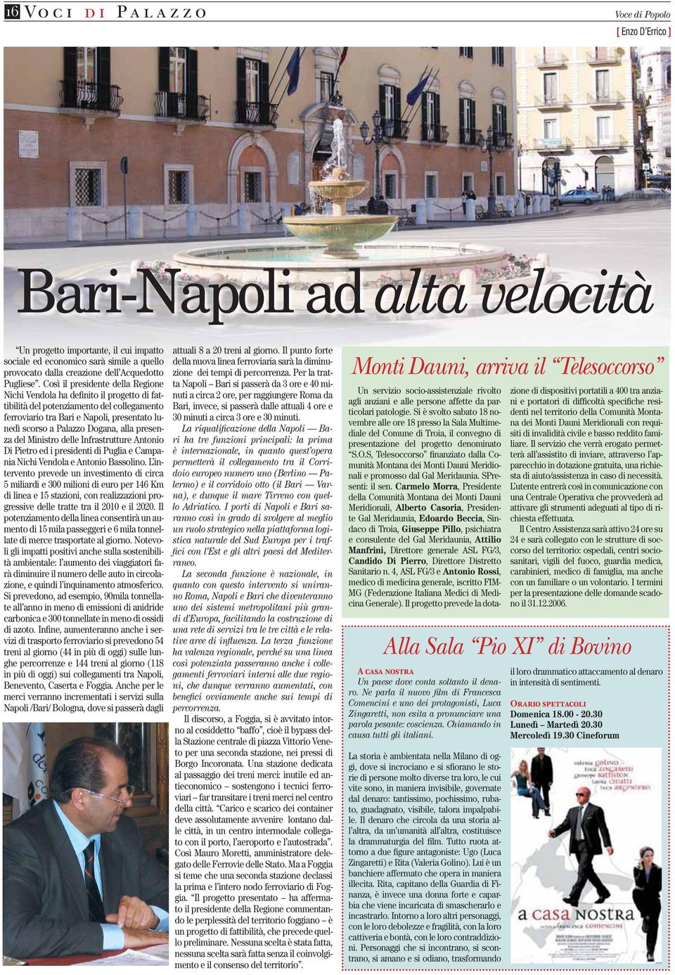 Così il presidente della Regione Nichi Vendola ha definito il progetto di fattibilità del potenziamento del collegamento ferroviario tra Bari e Napoli, presentato lunedì scorso a Palazzo Dogana, alla