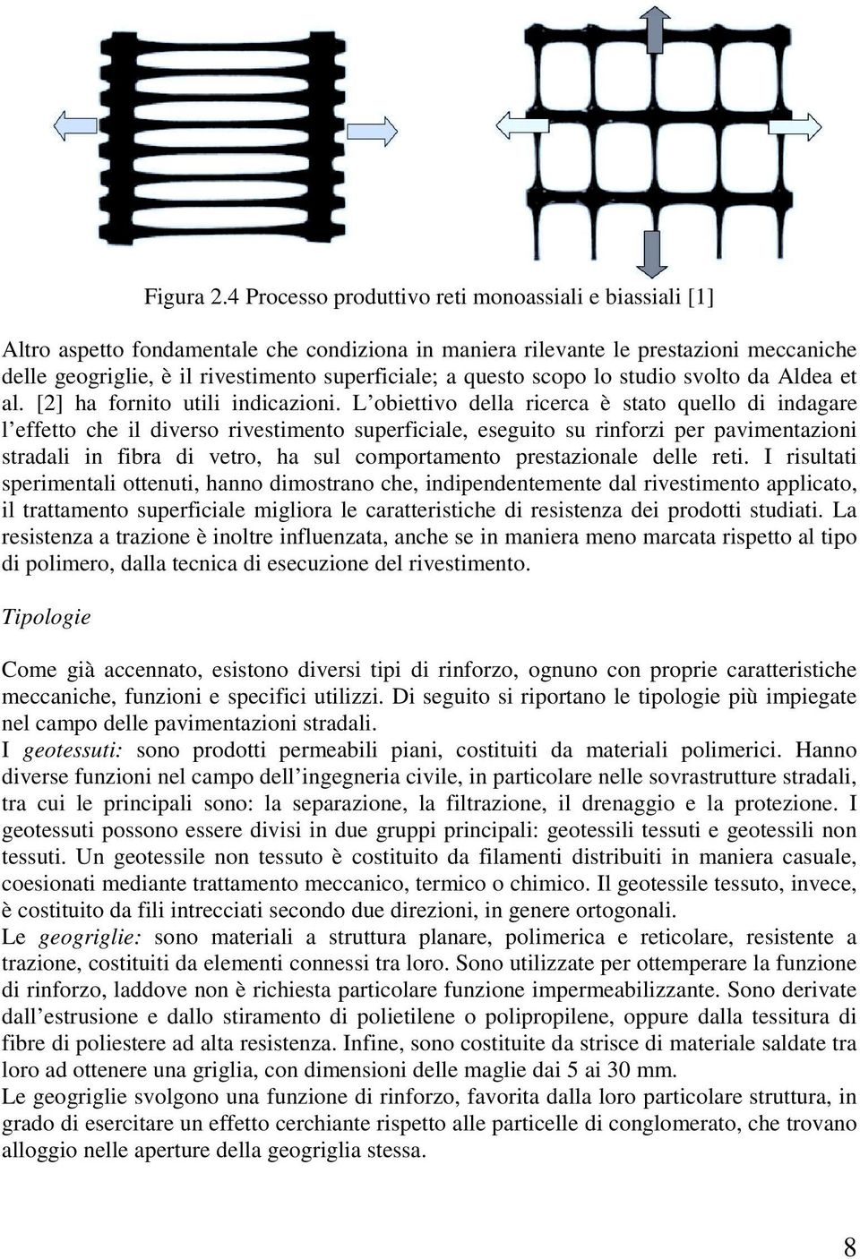 questo scopo lo studio svolto da Aldea et al. [2] ha fornito utili indicazioni.