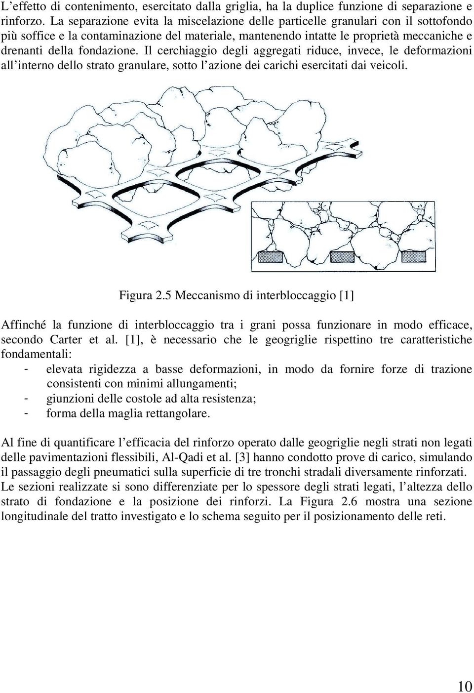 Il cerchiaggio degli aggregati riduce, invece, le deformazioni all interno dello strato granulare, sotto l azione dei carichi esercitati dai veicoli. Figura 2.