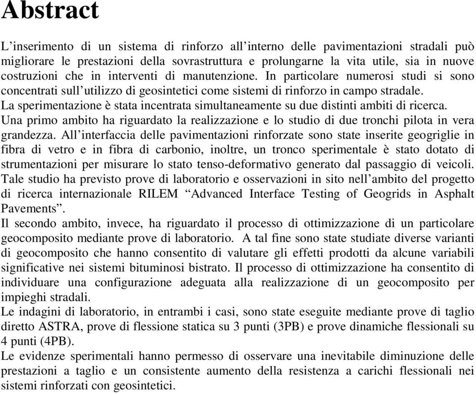 La sperimentazione è stata incentrata simultaneamente su due distinti ambiti di ricerca. Una primo ambito ha riguardato la realizzazione e lo studio di due tronchi pilota in vera grandezza.