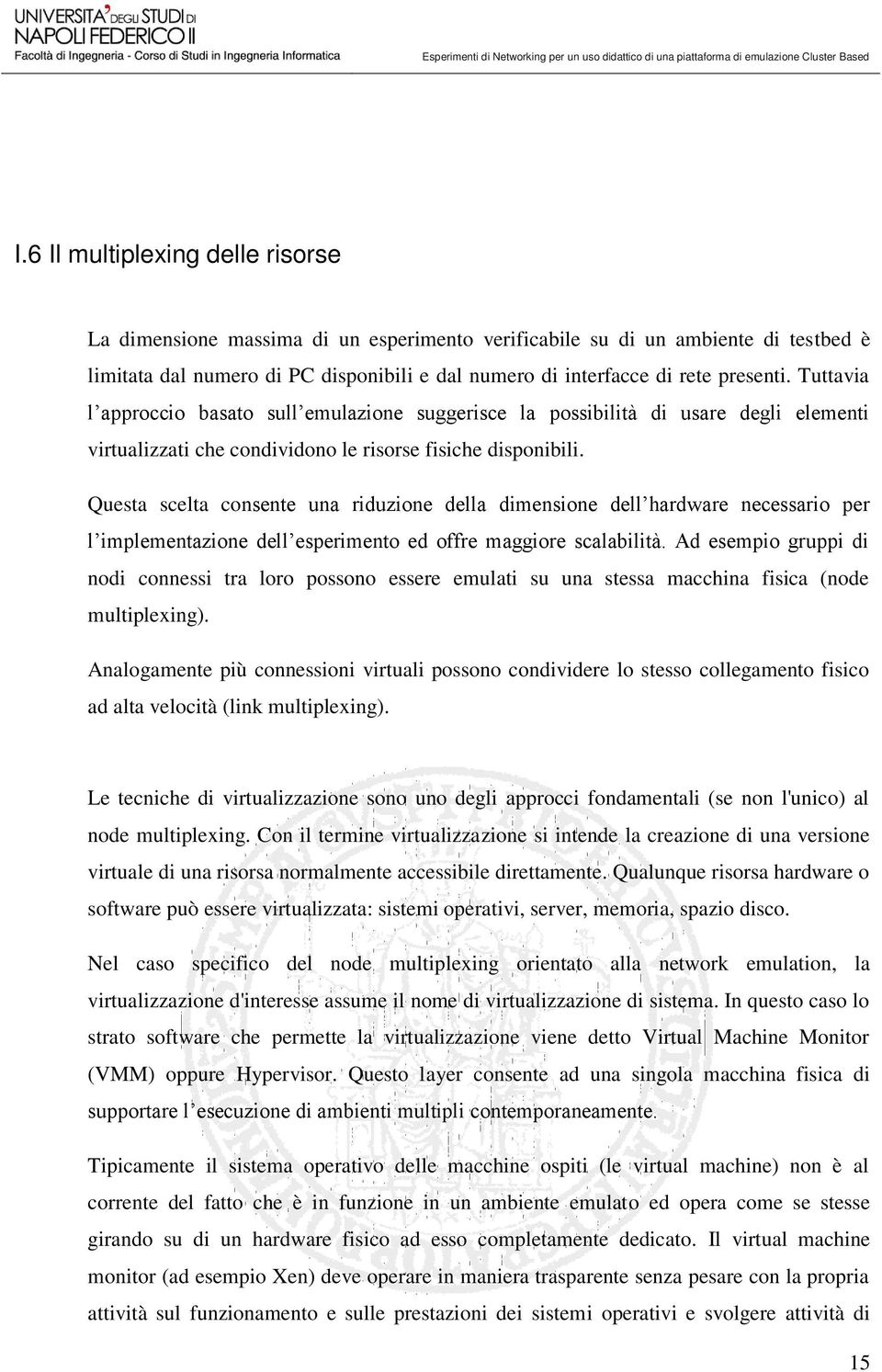 Questa scelta consente una riduzione della dimensione dell hardware necessario per l implementazione dell esperimento ed offre maggiore scalabilità.