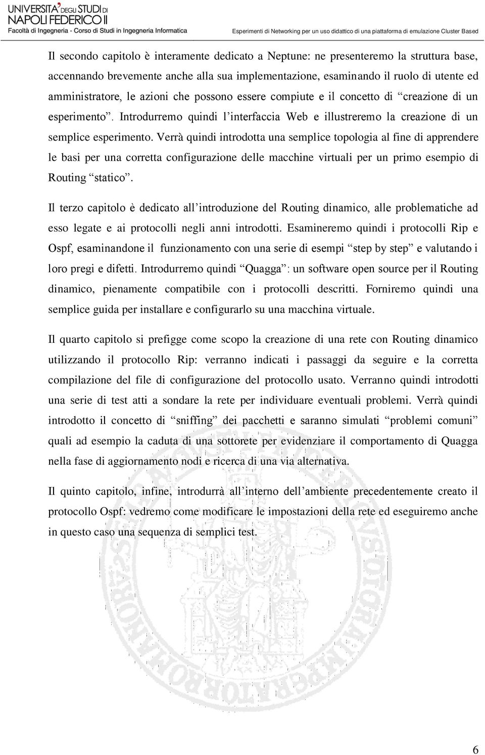 Verrà quindi introdotta una semplice topologia al fine di apprendere le basi per una corretta configurazione delle macchine virtuali per un primo esempio di Routing statico.