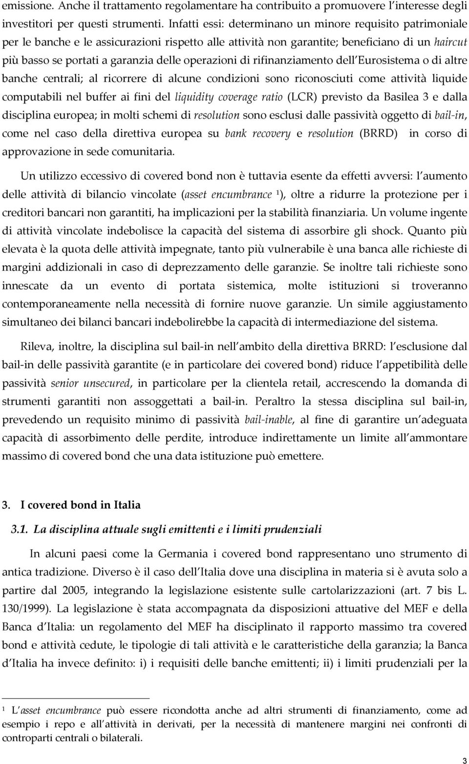 operazioni di rifinanziamento dell Eurosistema o di altre banche centrali; al ricorrere di alcune condizioni sono riconosciuti come attività liquide computabili nel buffer ai fini del liquidity