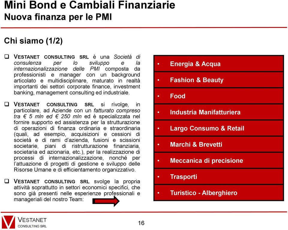 VESTANET CONSULTING SRL si rivolge, in particolare, ad Aziende con un fatturato compreso tra 5 mln ed 250 mln ed è specializzata nel fornire supporto ed assistenza per la strutturazione di operazioni