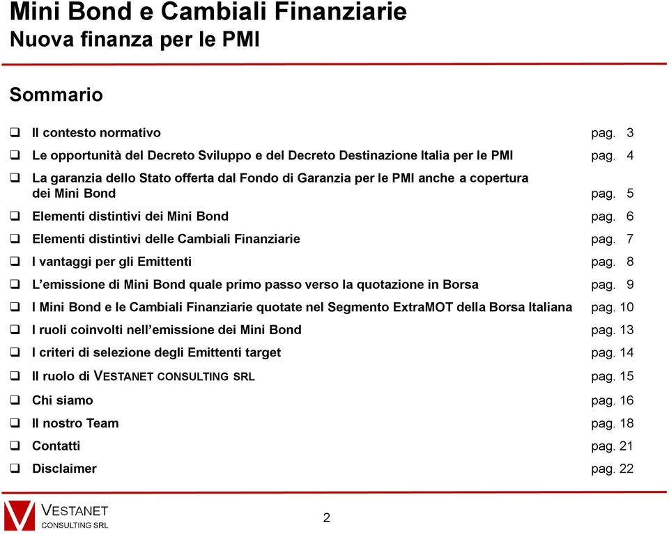 6 Elementi distintivi delle Cambiali Finanziarie pag. 7 I vantaggi per gli Emittenti pag. 8 L emissione di Mini Bond quale primo passo verso la quotazione in Borsa pag.