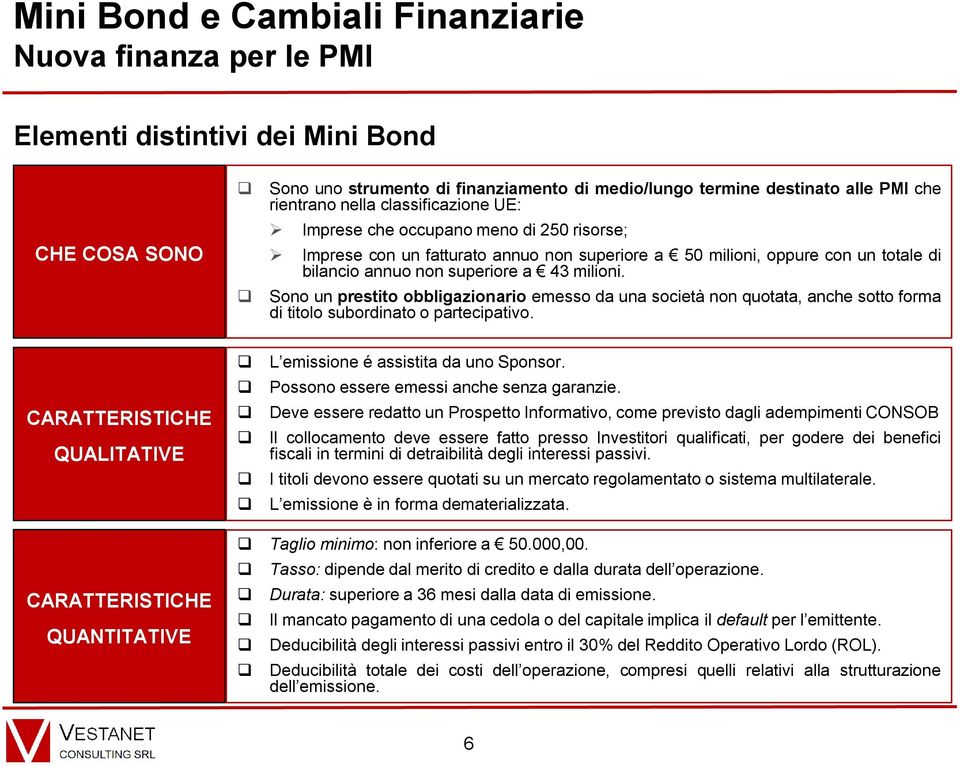 Sono un prestito obbligazionario emesso da una società non quotata, anche sotto forma di titolo subordinato o partecipativo. CARATTERISTICHE QUALITATIVE L emissione é assistita da uno Sponsor.