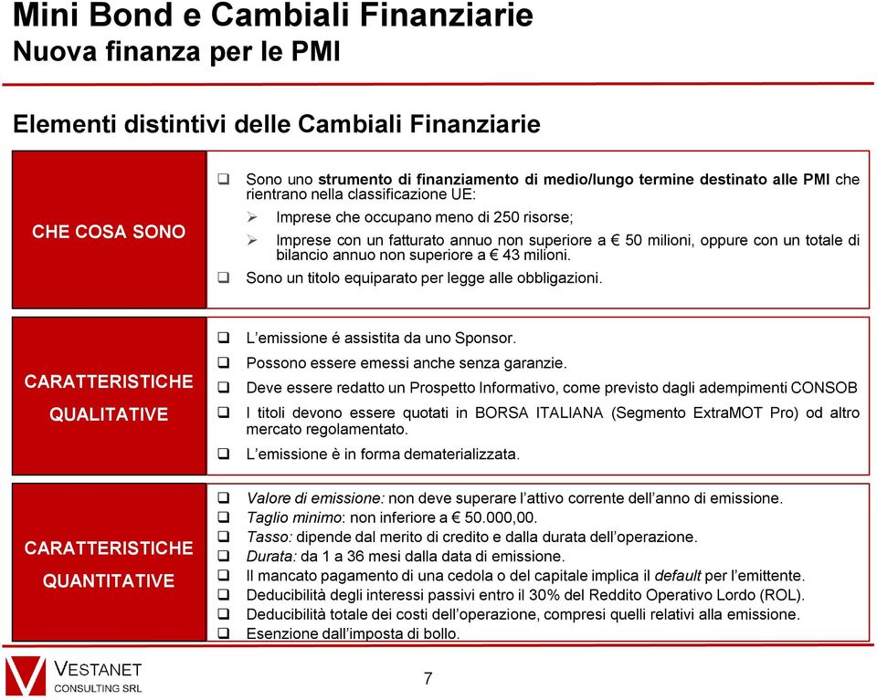 Sono un titolo equiparato per legge alle obbligazioni. CARATTERISTICHE QUALITATIVE L emissione é assistita da uno Sponsor. Possono essere emessi anche senza garanzie.