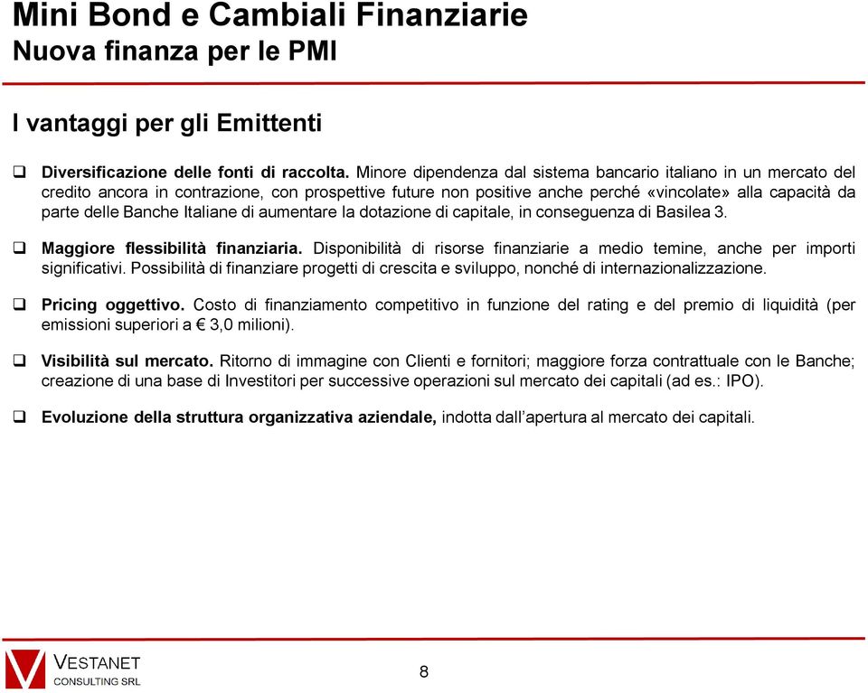 Italiane di aumentare la dotazione di capitale, in conseguenza di Basilea 3. Maggiore flessibilità finanziaria. Disponibilità di risorse finanziarie a medio temine, anche per importi significativi.