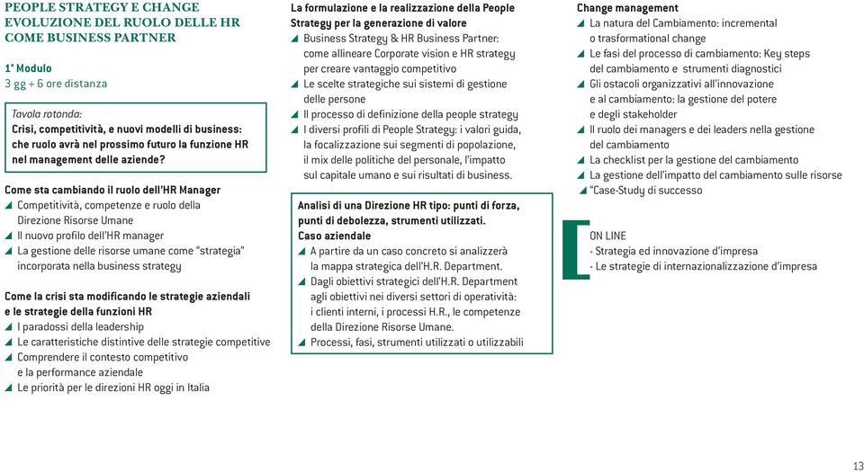 Come sta cambiando il ruolo dell HR Manager Competitività, competenze e ruolo della Direzione Risorse Umane Il nuovo profilo dell HR manager La gestione delle risorse umane come strategia incorporata