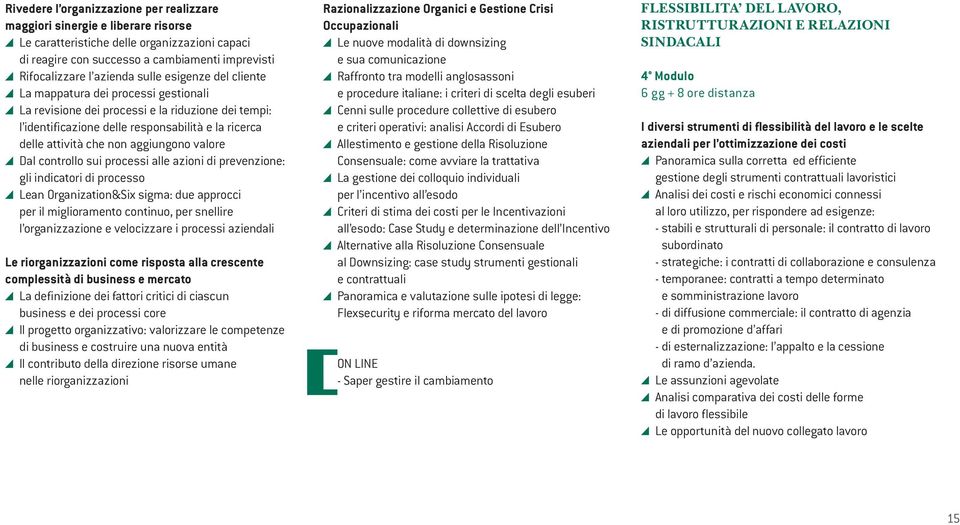 aggiungono valore Dal controllo sui processi alle azioni di prevenzione: gli indicatori di processo Lean Organization&Six sigma: due approcci per il miglioramento continuo, per snellire l