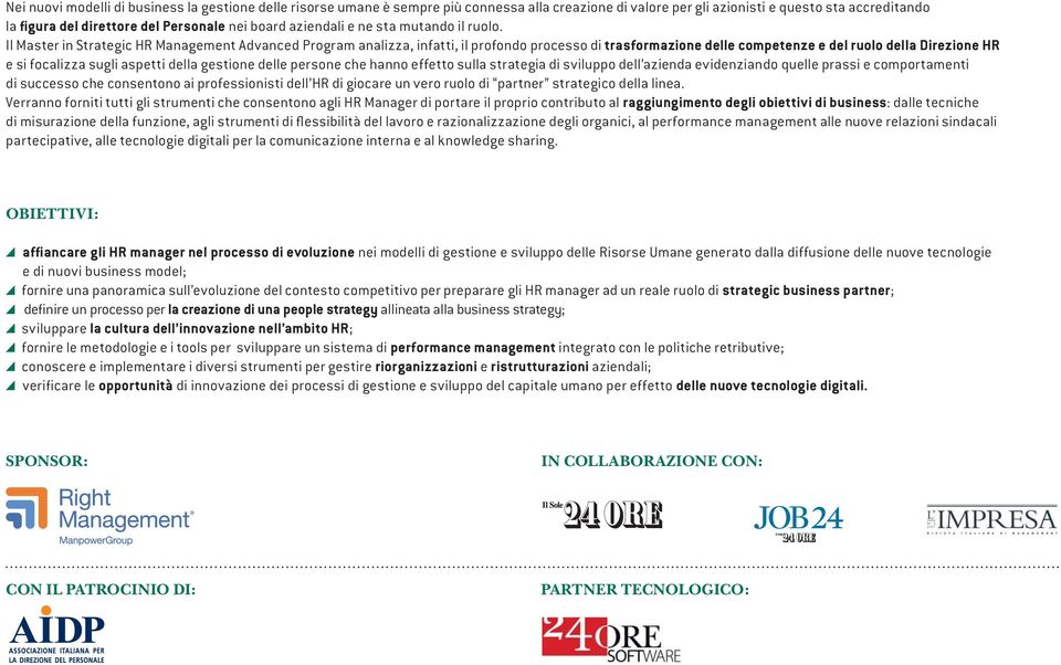 Il Master in Strategic HR Management Advanced Program analizza, infatti, il profondo processo di trasformazione delle competenze e del ruolo della Direzione HR e si focalizza sugli aspetti della