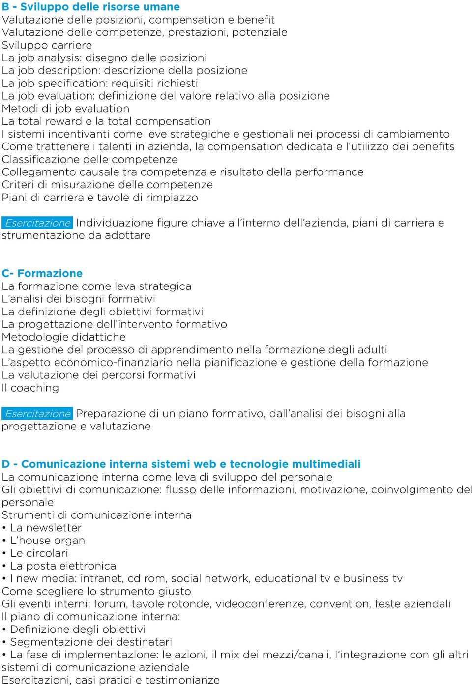 la total compensation I sistemi incentivanti come leve strategiche e gestionali nei processi di cambiamento Come trattenere i talenti in azienda, la compensation dedicata e l utilizzo dei benefits