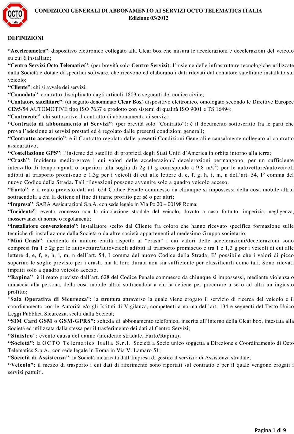 installato sul veicolo; Cliente : chi si avvale dei servizi; Comodato : contratto disciplinato dagli articoli 1803 e seguenti del codice civile; Contatore satellitare : (di seguito denominato Clear