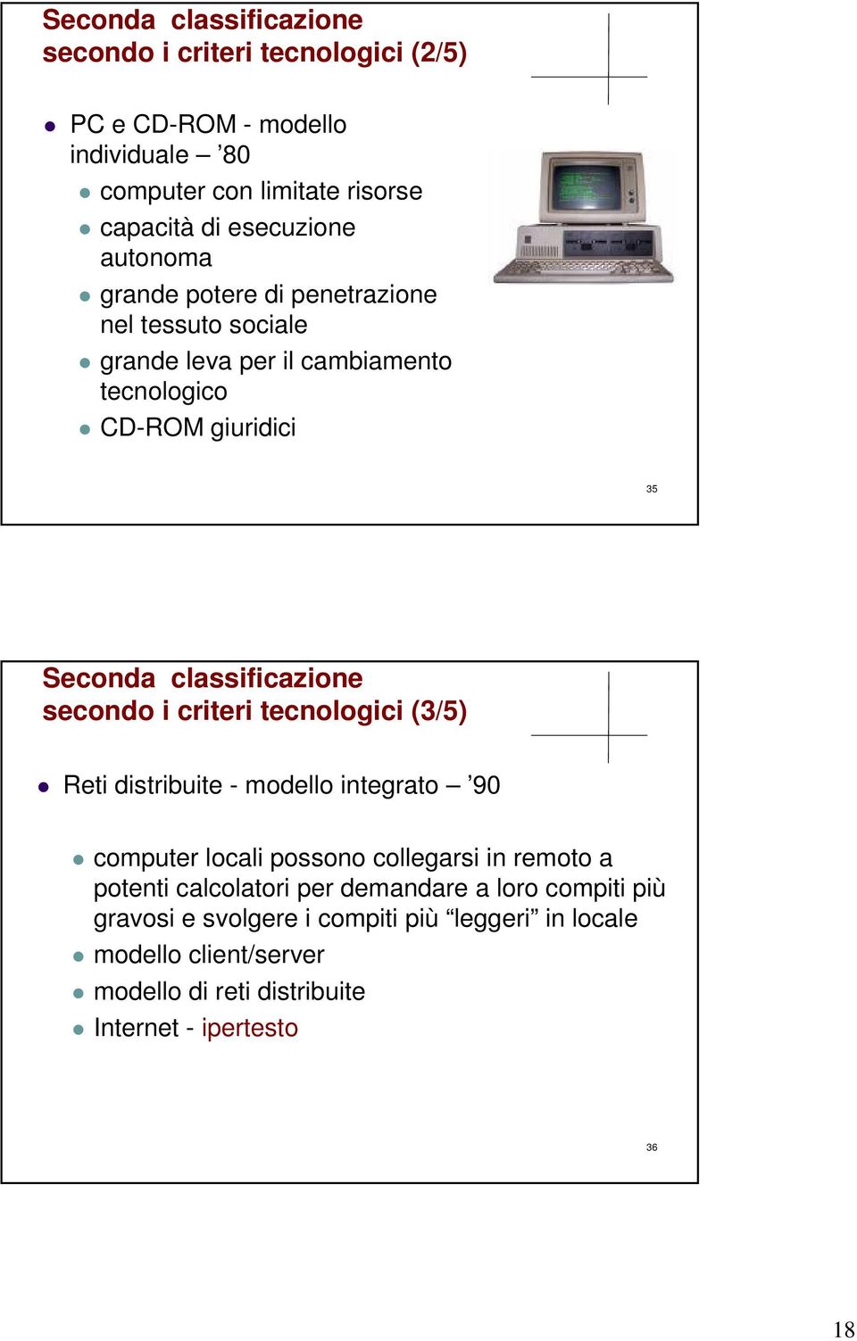 secondo i criteri tecnologici (3/5) Reti distribuite - modello integrato 90 computer locali possono collegarsi in remoto a potenti calcolatori per