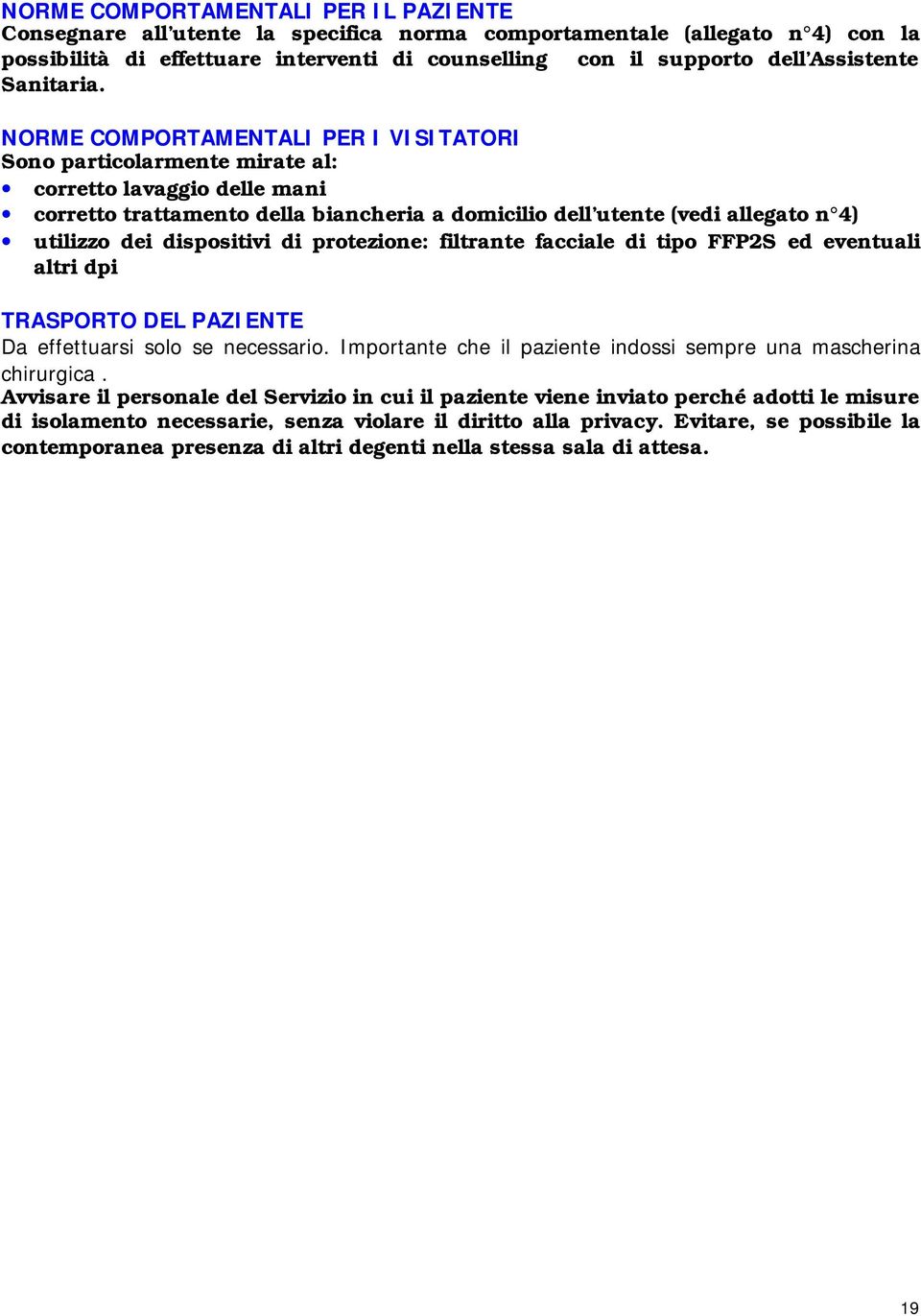 NORME COMPORTAMENTALI PER I VISITATORI Sono particolarmente mirate al: corretto lavaggio delle mani corretto trattamento della biancheria a domicilio dell utente (vedi allegato n 4) utilizzo dei