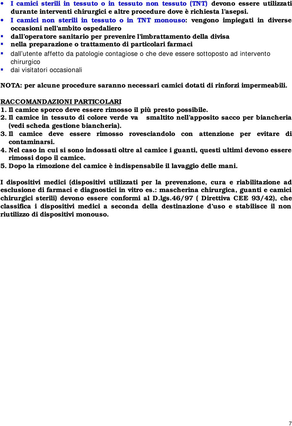 o trattamento di particolari farmaci dall utente affetto da patologie contagiose o che deve essere sottoposto ad intervento chirurgico dai visitatori occasionali NOTA: per alcune procedure saranno