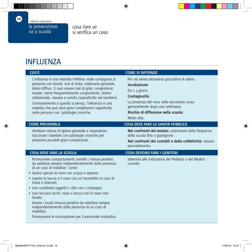 Contrariamente a quanto si pensa, l influenza è una malattia che può dare gravi complicanze soprattutto nelle persone con patologie croniche.