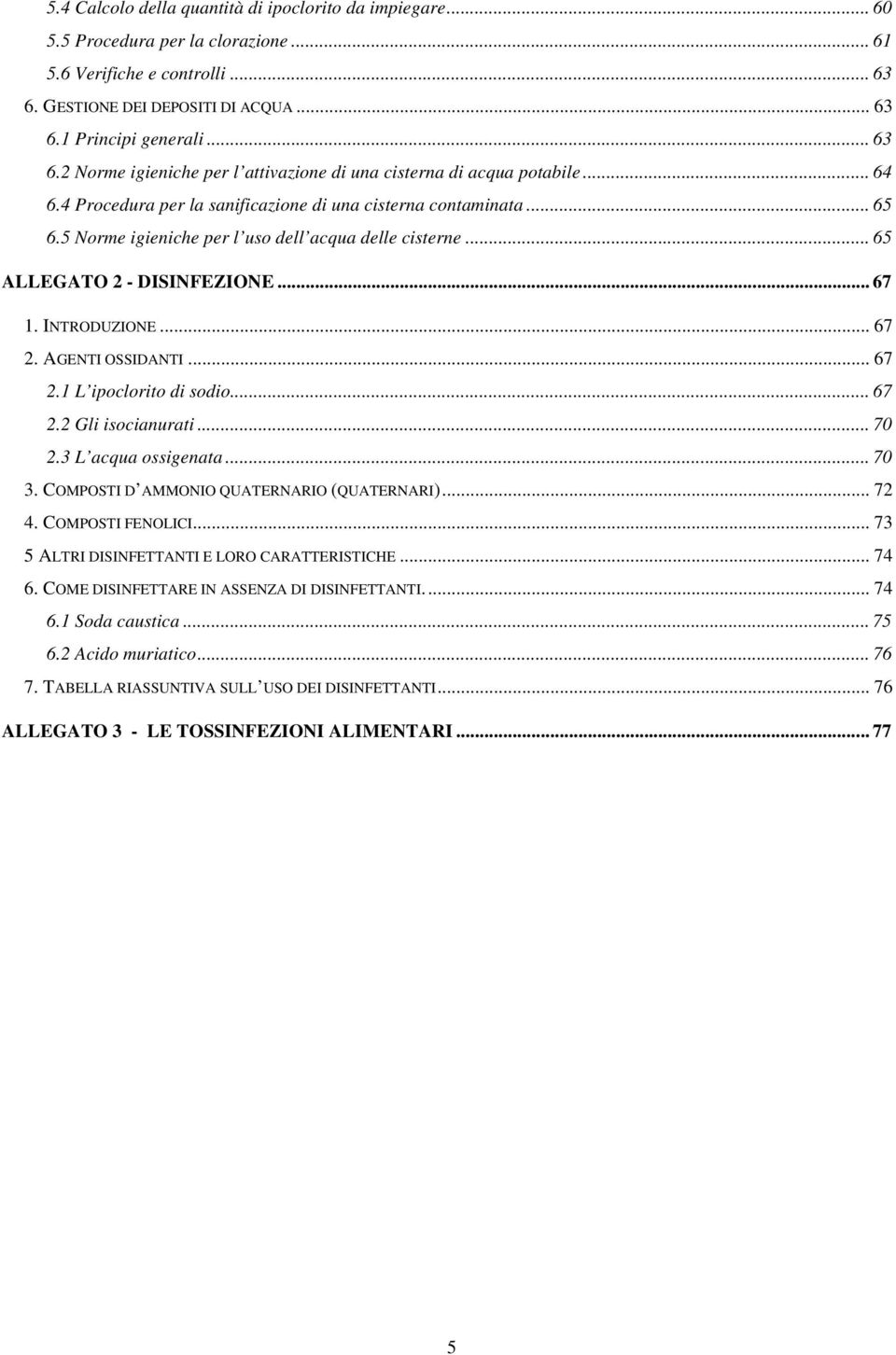 4 Procedura per la sanificazione di una cisterna contaminata... 65 6.5 Norme igieniche per l uso dell acqua delle cisterne... 65 ALLEGATO 2 - DISINFEZIONE... 67 1. INTRODUZIONE... 67 2.