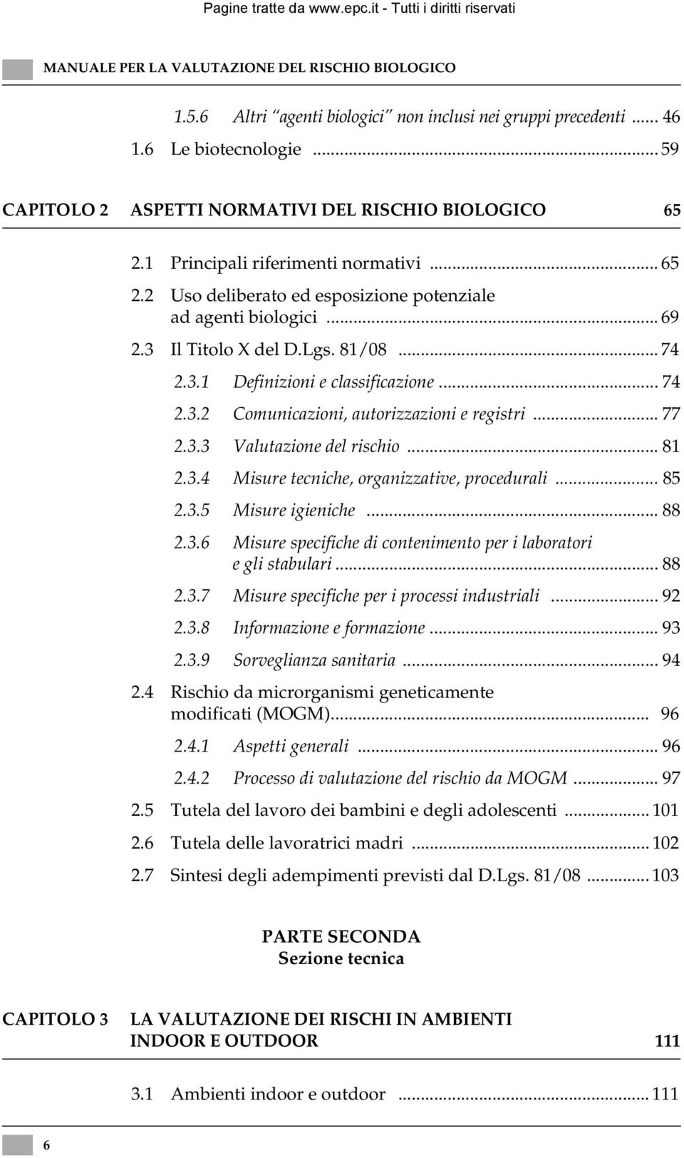 .. 77 2.3.3 Valutazione del rischio... 81 2.3.4 Misure tecniche, organizzative, procedurali... 85 2.3.5 Misure igieniche... 88 2.3.6 Misure specifiche di contenimento per i laboratori e gli stabulari.