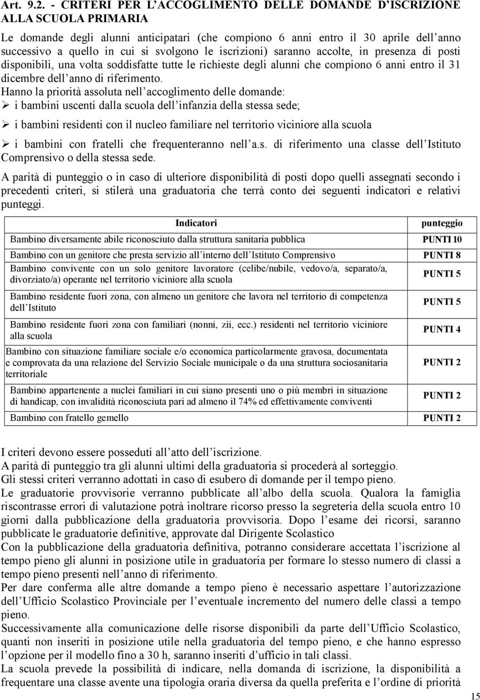 svolgono le iscrizioni) saranno accolte, in presenza di posti disponibili, una volta soddisfatte tutte le richieste degli alunni che compiono 6 anni entro il 31 dicembre dell anno di riferimento.