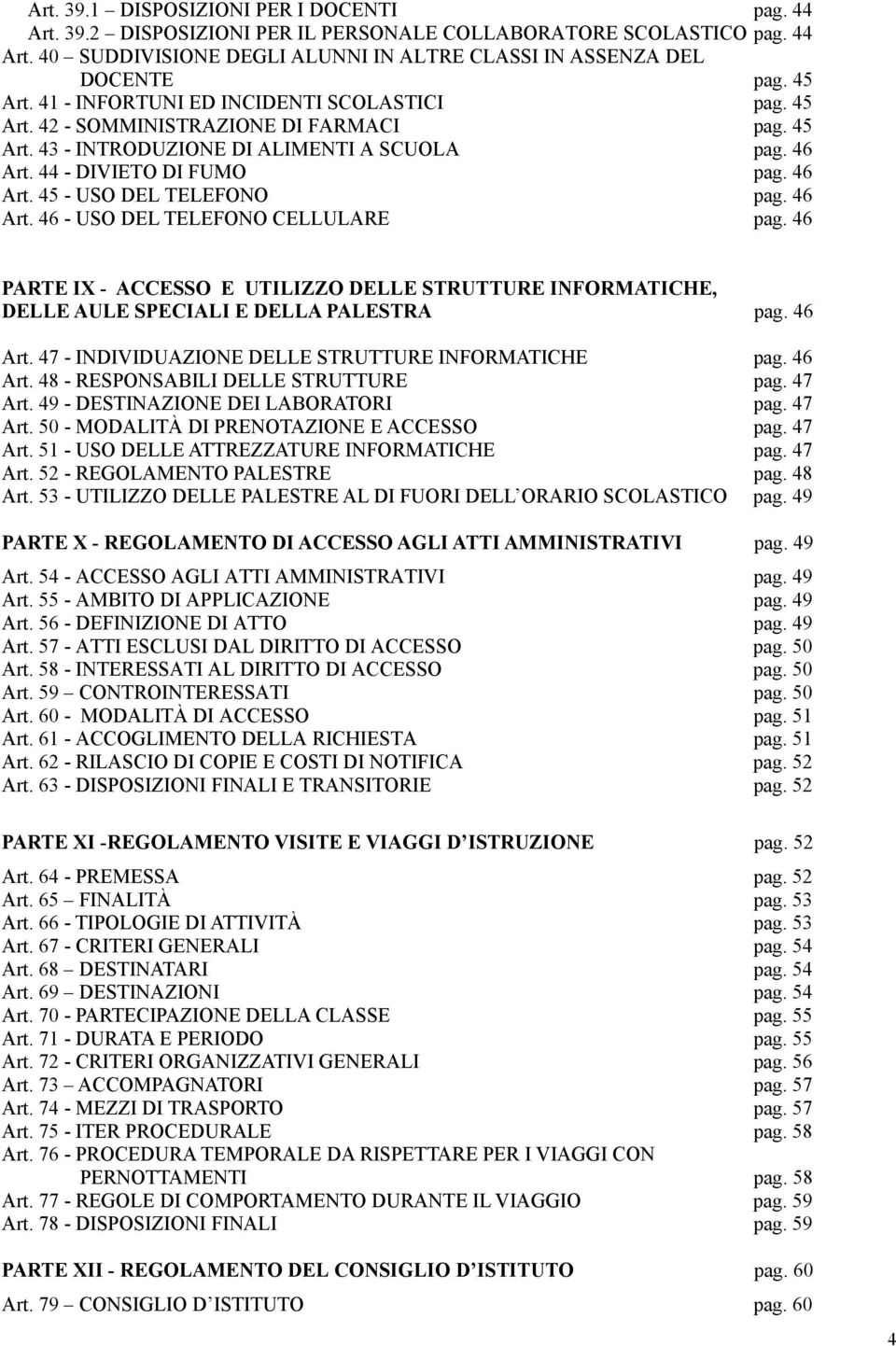 46 Art. 46 - USO DEL TELEFONO CELLULARE pag. 46 PARTE IX - ACCESSO E UTILIZZO DELLE STRUTTURE INFORMATICHE, DELLE AULE SPECIALI E DELLA PALESTRA pag. 46 Art.