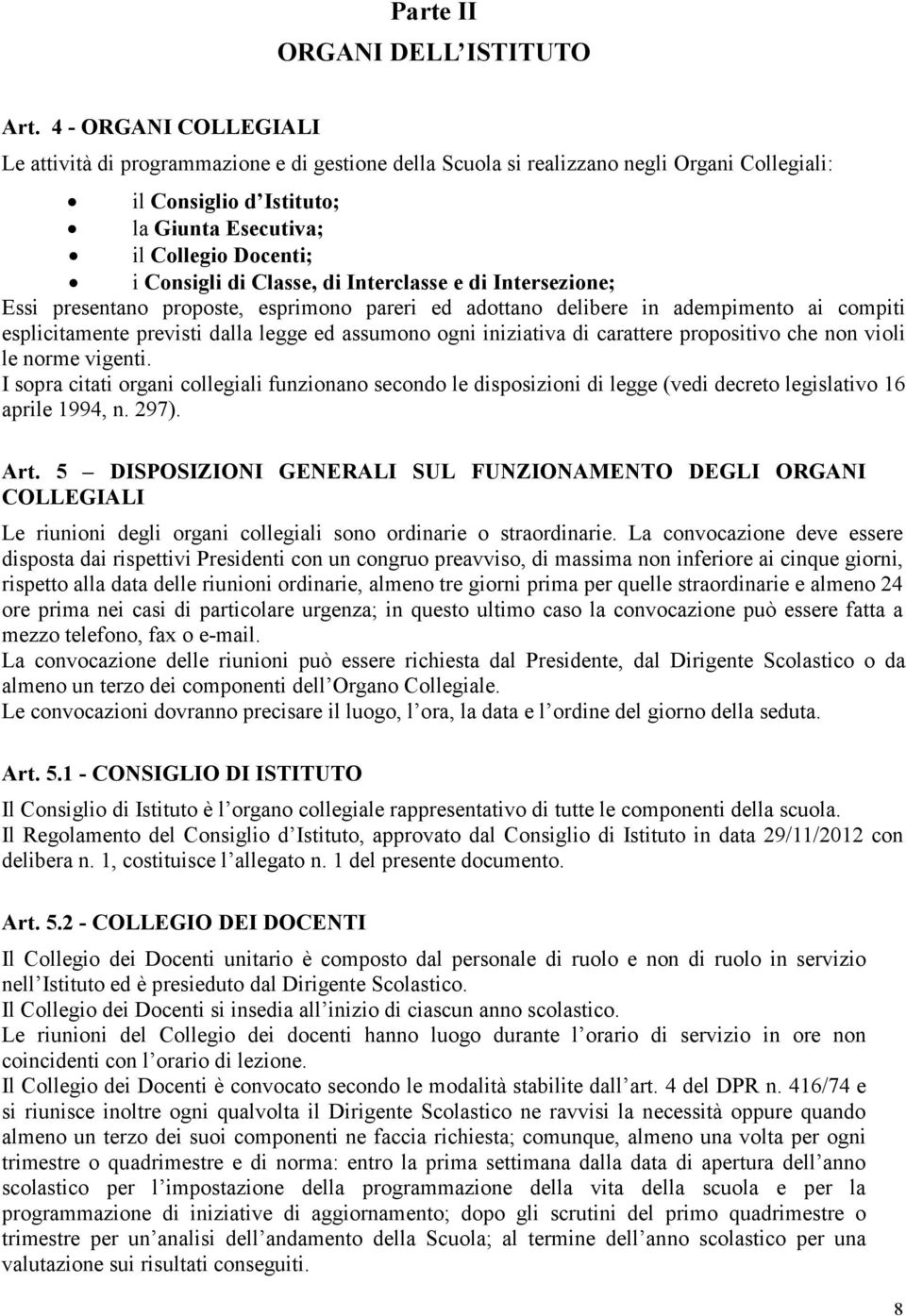 Classe, di Interclasse e di Intersezione; Essi presentano proposte, esprimono pareri ed adottano delibere in adempimento ai compiti esplicitamente previsti dalla legge ed assumono ogni iniziativa di