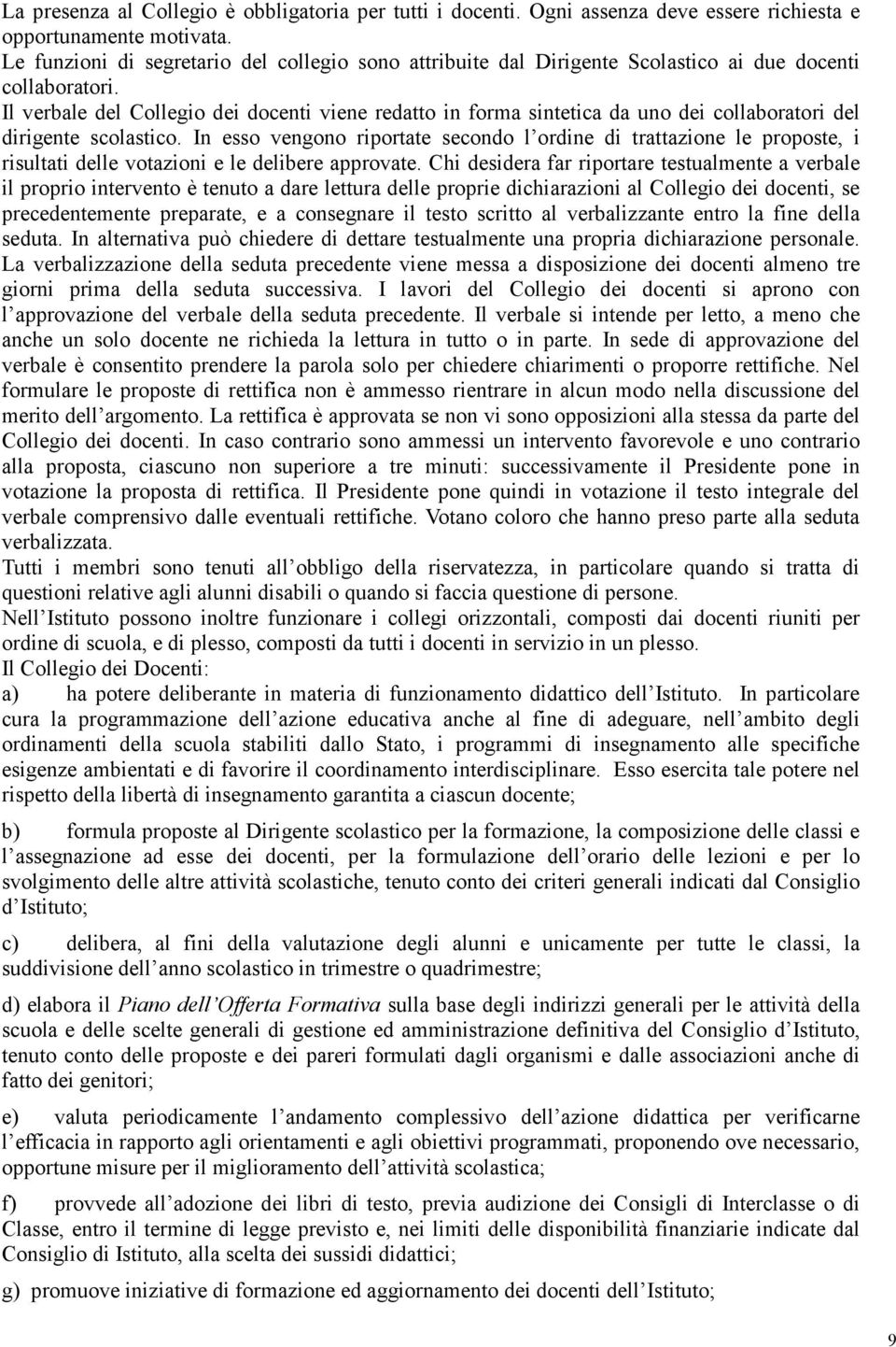 Il verbale del Collegio dei docenti viene redatto in forma sintetica da uno dei collaboratori del dirigente scolastico.