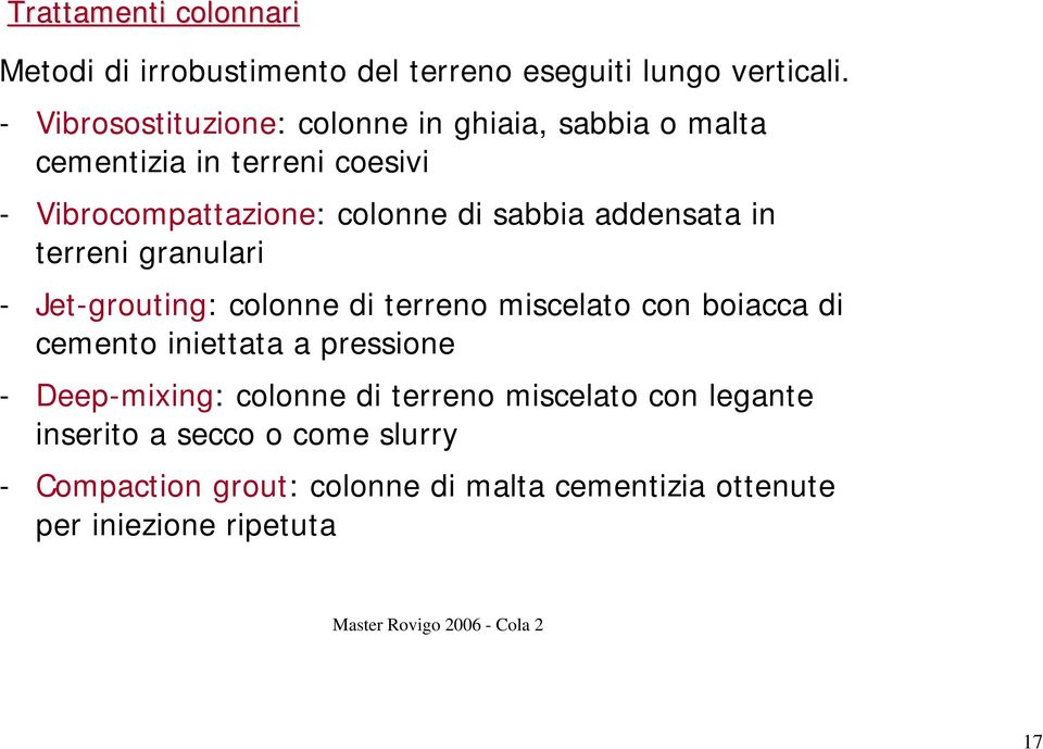 addensata in terreni granulari - Jet-grouting: colonne di terreno miscelato con boiacca di cemento iniettata a pressione -