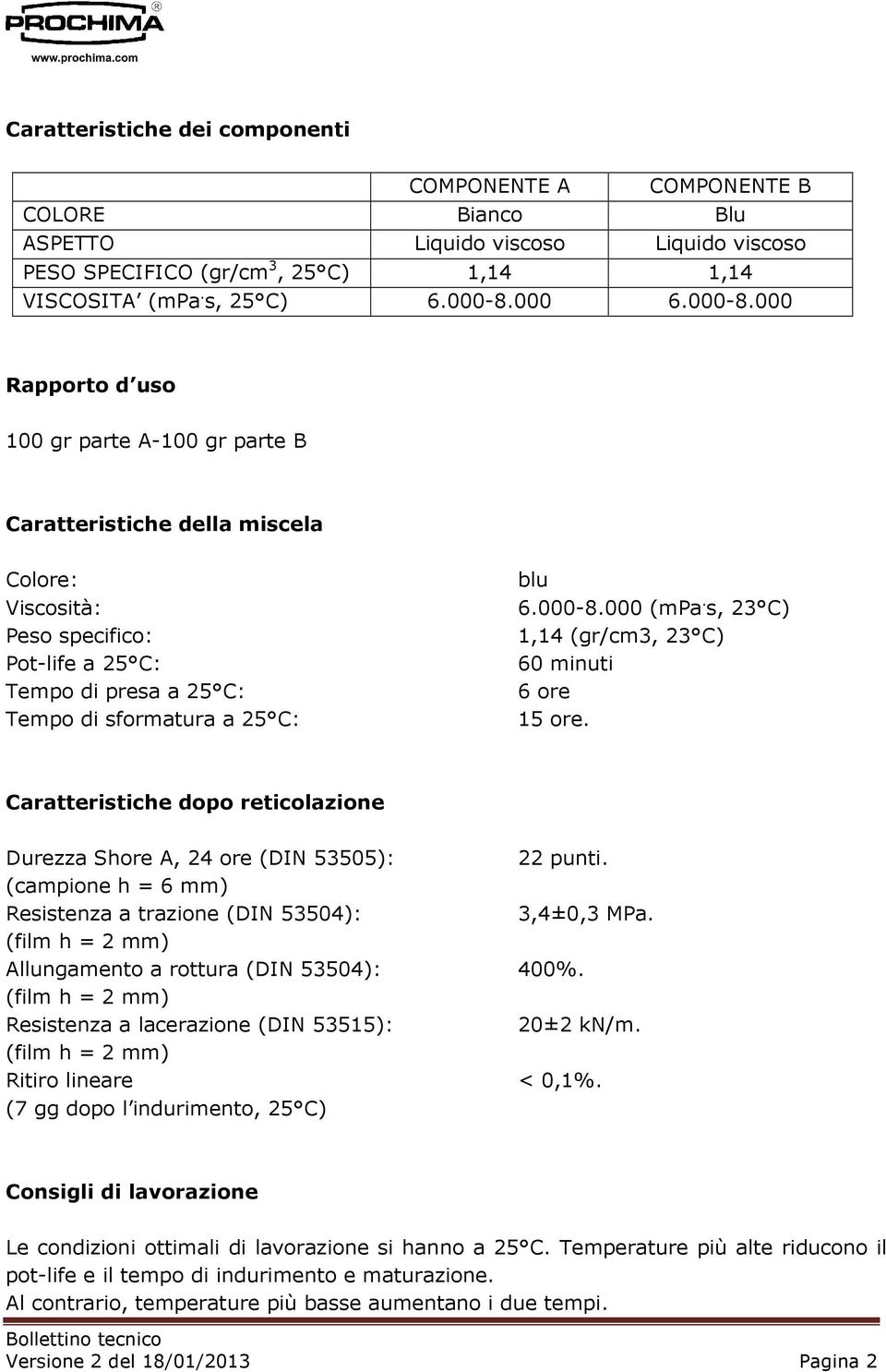 s, 23 C) 1,14 (gr/cm3, 23 C) 60 minuti 6 ore 15 ore. Caratteristiche dopo reticolazione Durezza Shore A, 24 ore (DIN 53505): 22 punti.