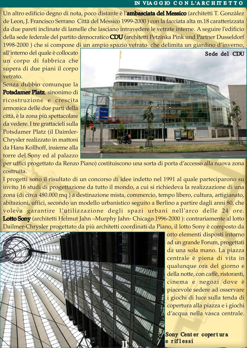 A seguire l edificio della sede federale del partito democratico CDU (architetti Petzinka Pink und Partner Dusseldorf 1998-2000 ) che si compone di un ampio spazio vetrato che delimita un giardino d