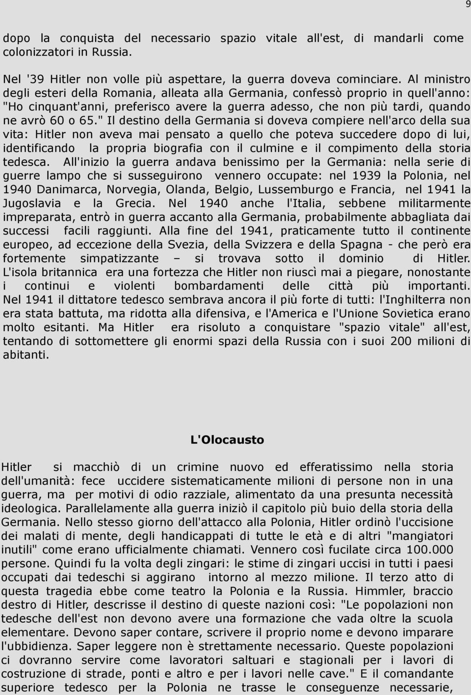 " Il destino della Germania si doveva compiere nell'arco della sua vita: Hitler non aveva mai pensato a quello che poteva succedere dopo di lui, identificando la propria biografia con il culmine e il