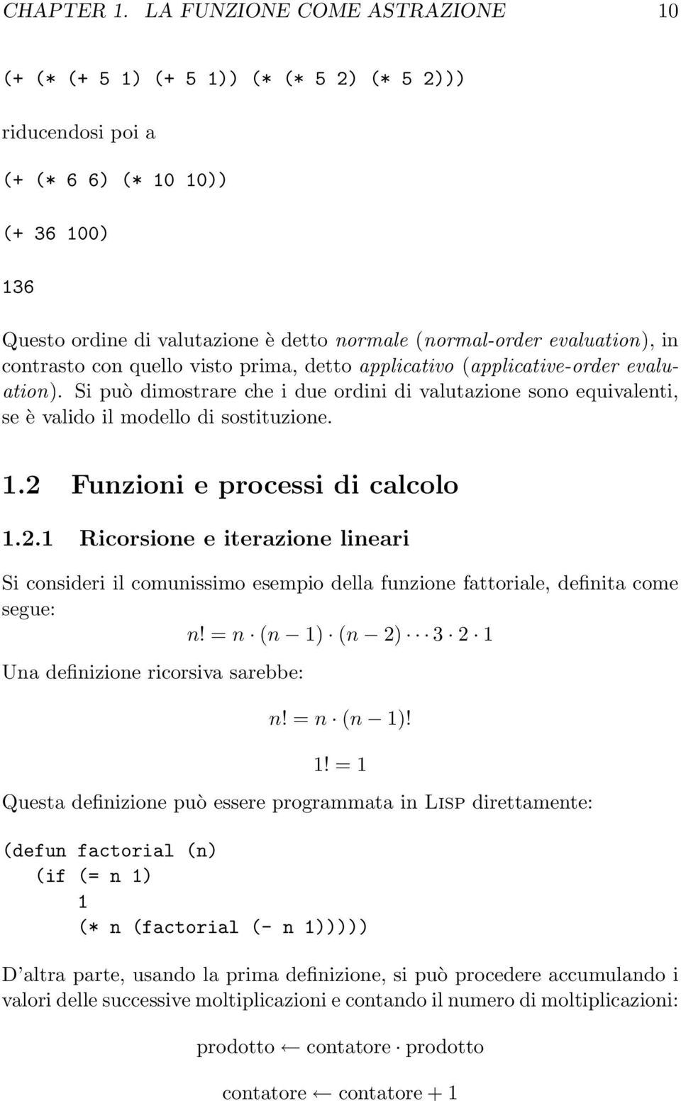 evaluation), in contrasto con quello visto prima, detto applicativo (applicative-order evaluation).